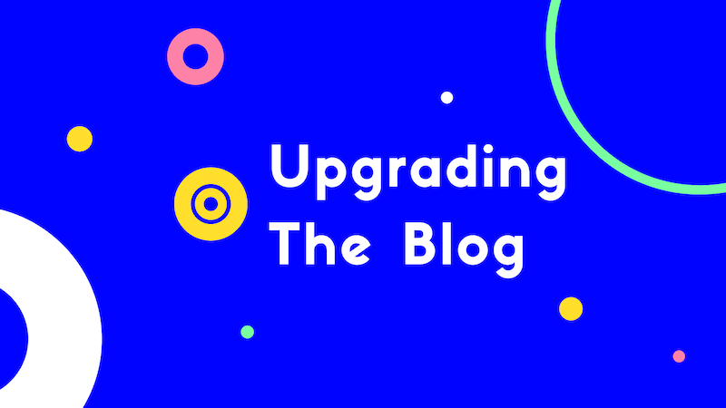 If You're Reading This It's Too Late - Upgrading The Blog