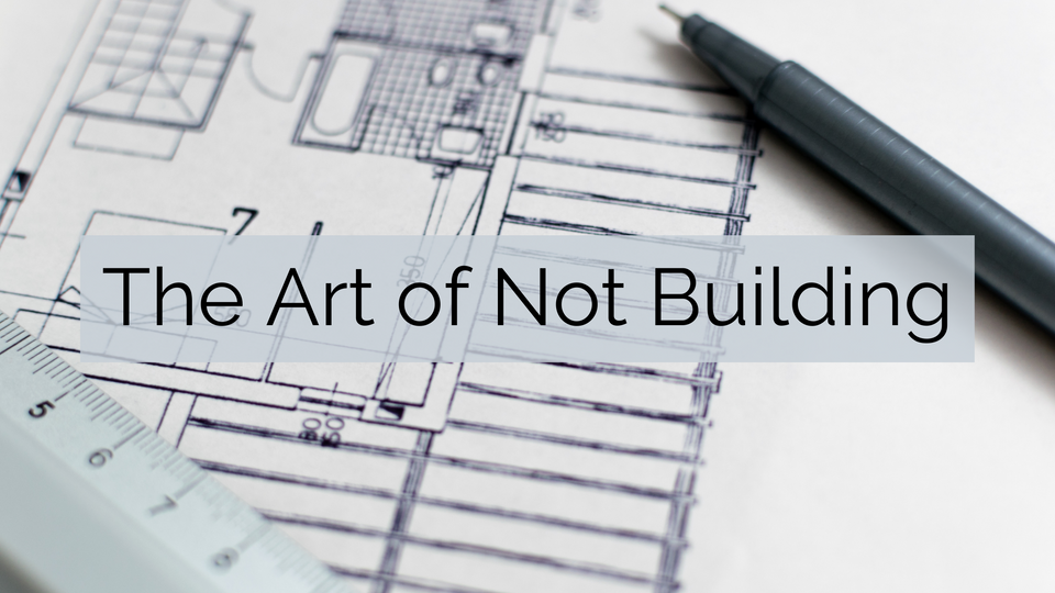 The Art of Not Building